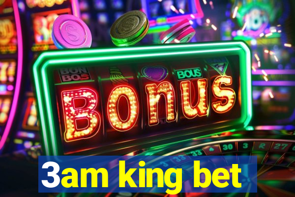 3am king bet